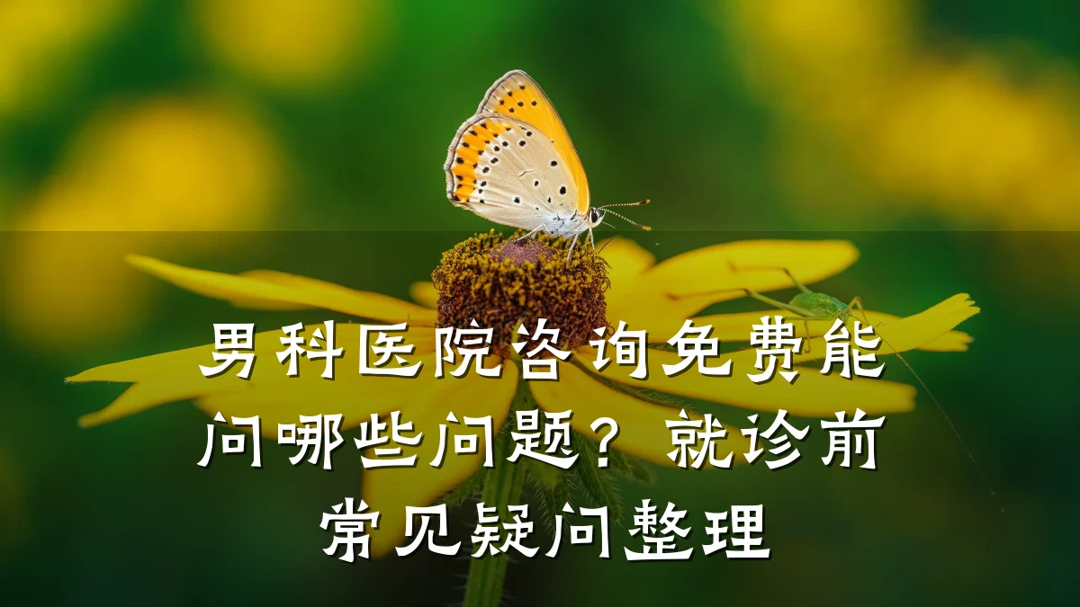 男科医院咨询免费能问哪些问题？就诊前常见疑问整理