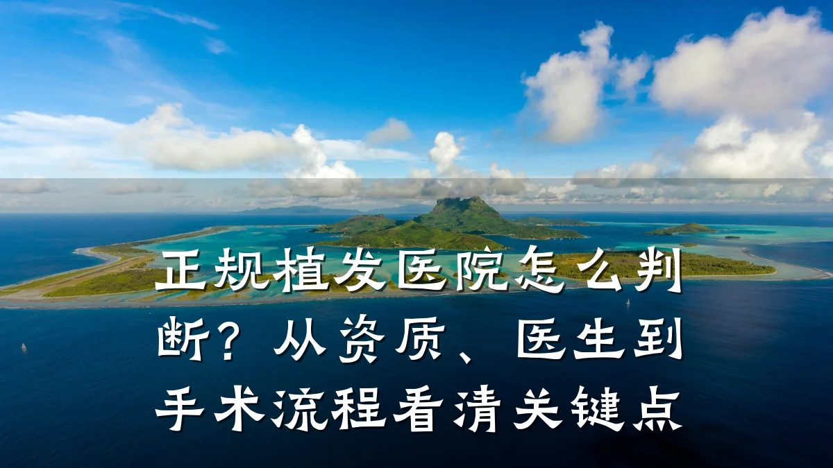正规植发医院怎么判断？从资质、医生到手术流程看清关键点
