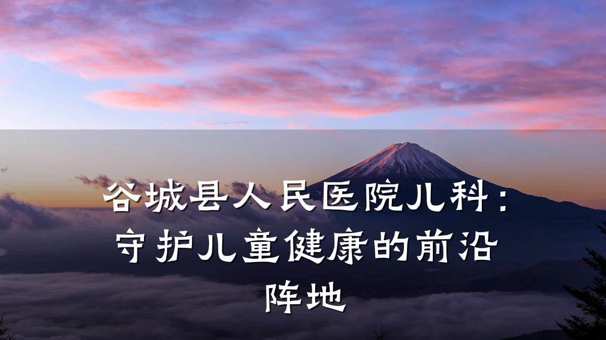 谷城县人民医院儿科：守护儿童健康的前沿阵地