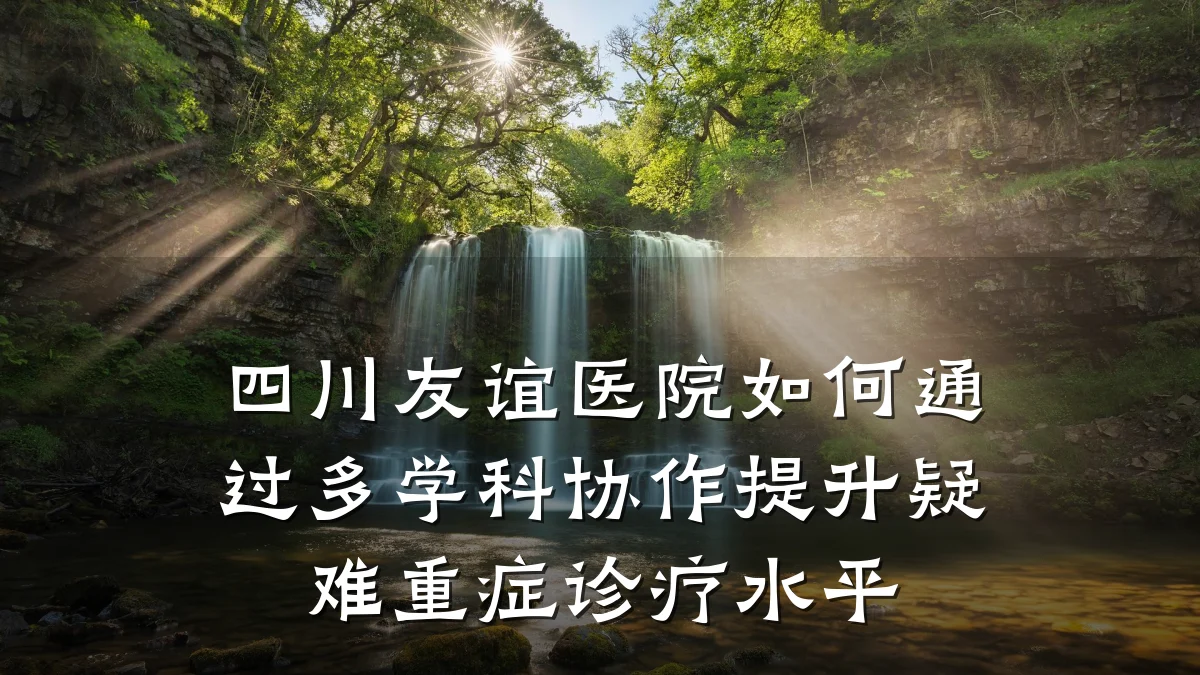 四川友谊医院如何通过多学科协作提升疑难重症诊疗水平