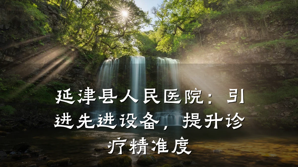延津县人民医院：引进先进设备，提升诊疗精准度