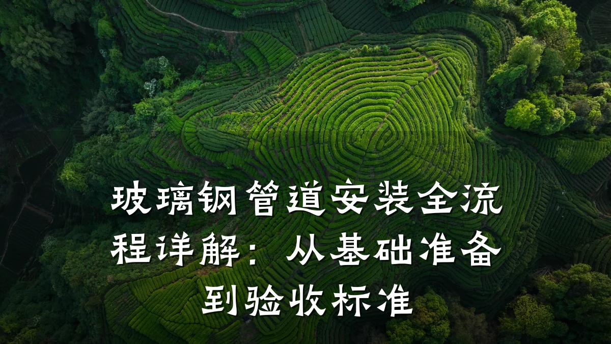 玻璃钢管道安装全流程详解：从基础准备到验收标准
