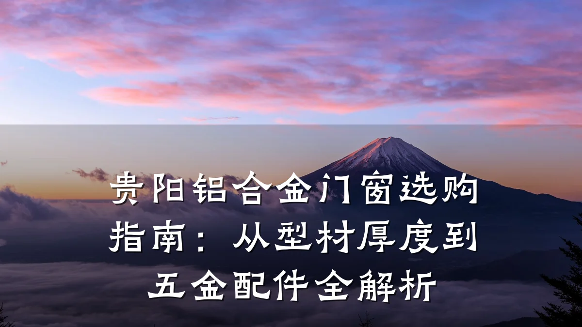 贵阳铝合金门窗选购指南:从型材厚度到五金配件全解析