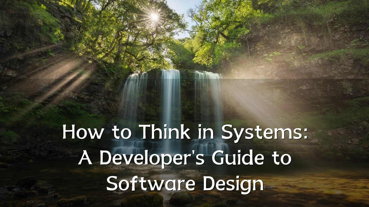 How to Think in Systems: A Developer's Guide to Software Design