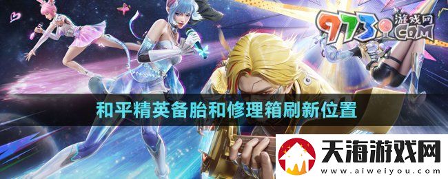 和平精英备胎和修理箱在哪里刷新